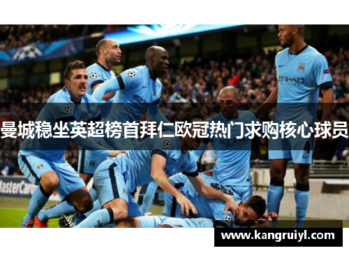 曼城稳坐英超榜首拜仁欧冠热门求购核心球员