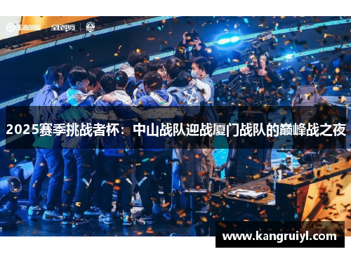 2025赛季挑战者杯：中山战队迎战厦门战队的巅峰战之夜